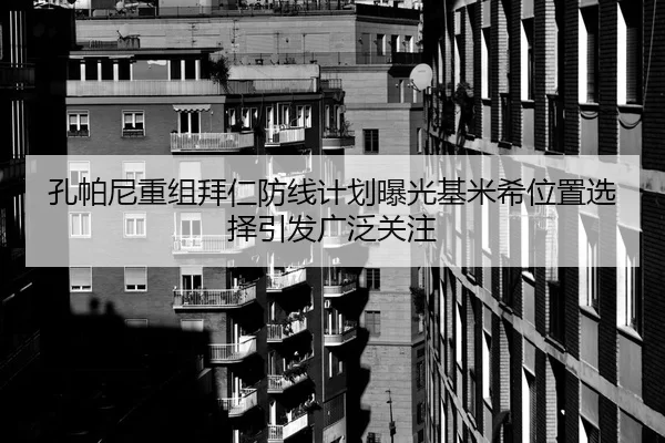孔帕尼重组拜仁防线计划曝光基米希位置选择引发广泛关注